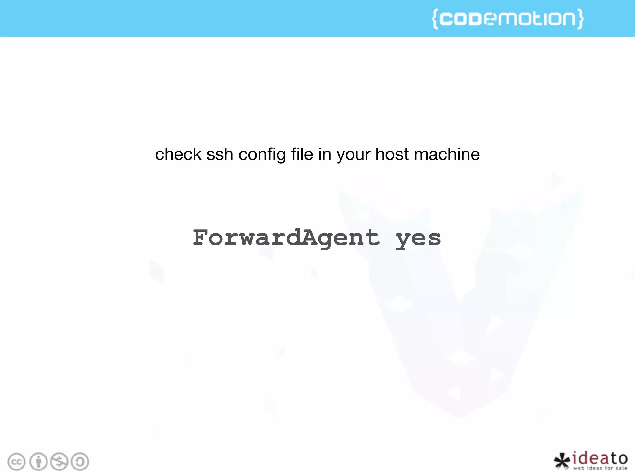 ForwardAgent yes
check ssh conﬁg ﬁle in your host machine
 