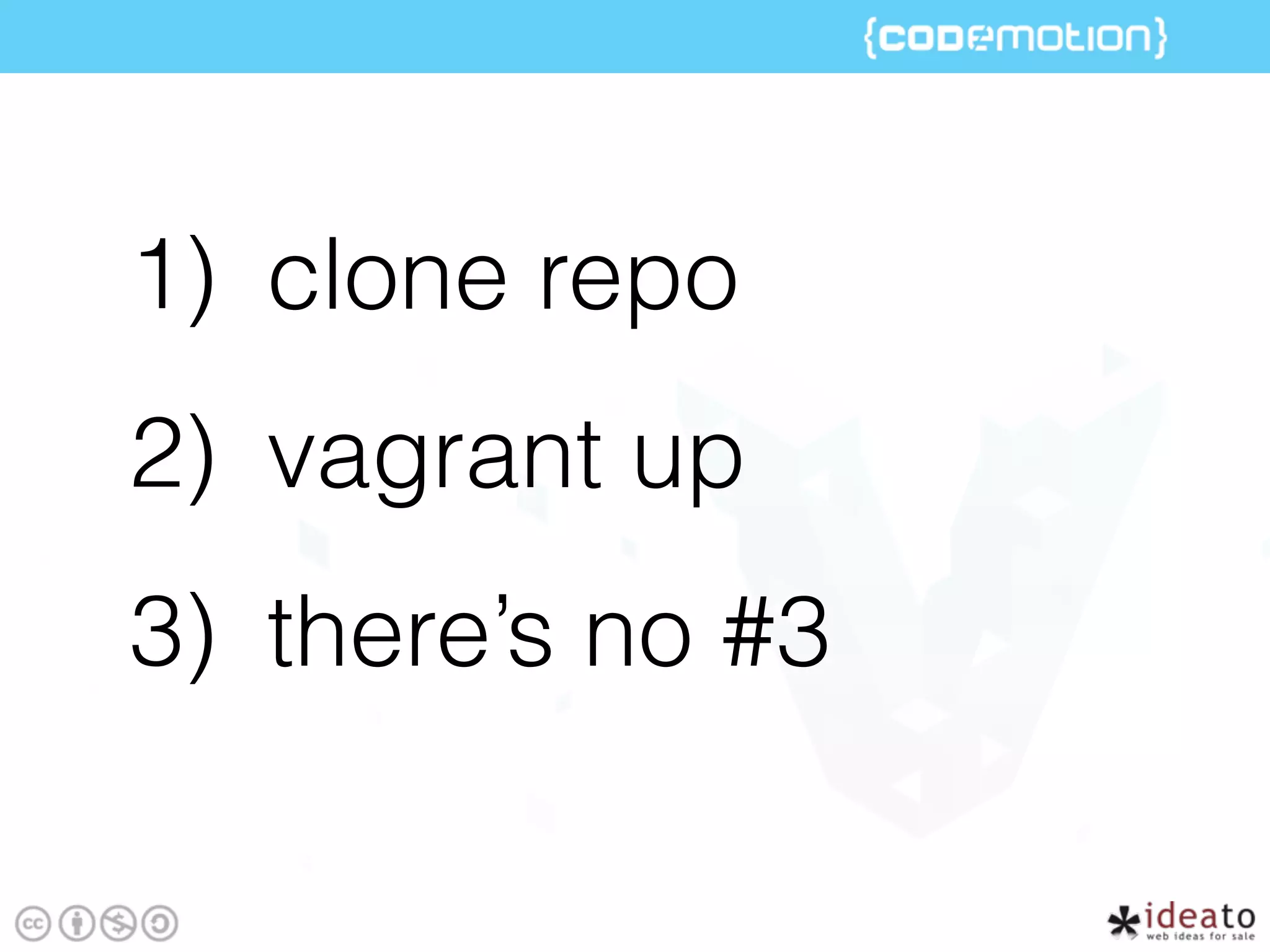 1) clone repo
2) vagrant up
3) there’s no #3
 