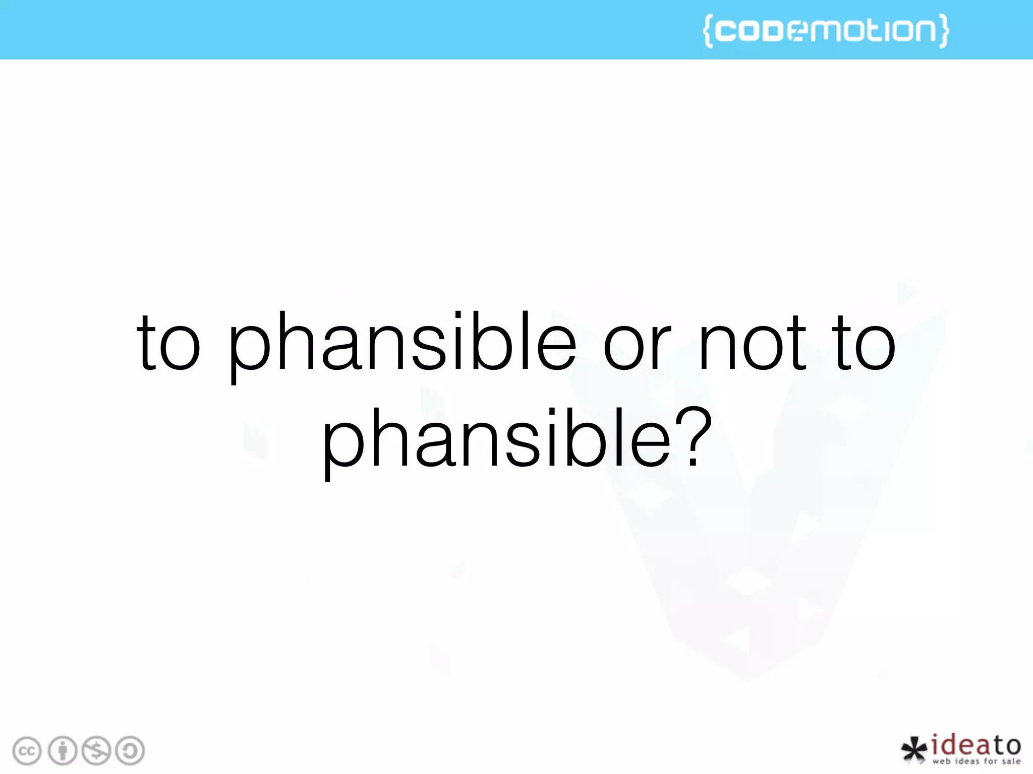 to phansible or not to
phansible?
 