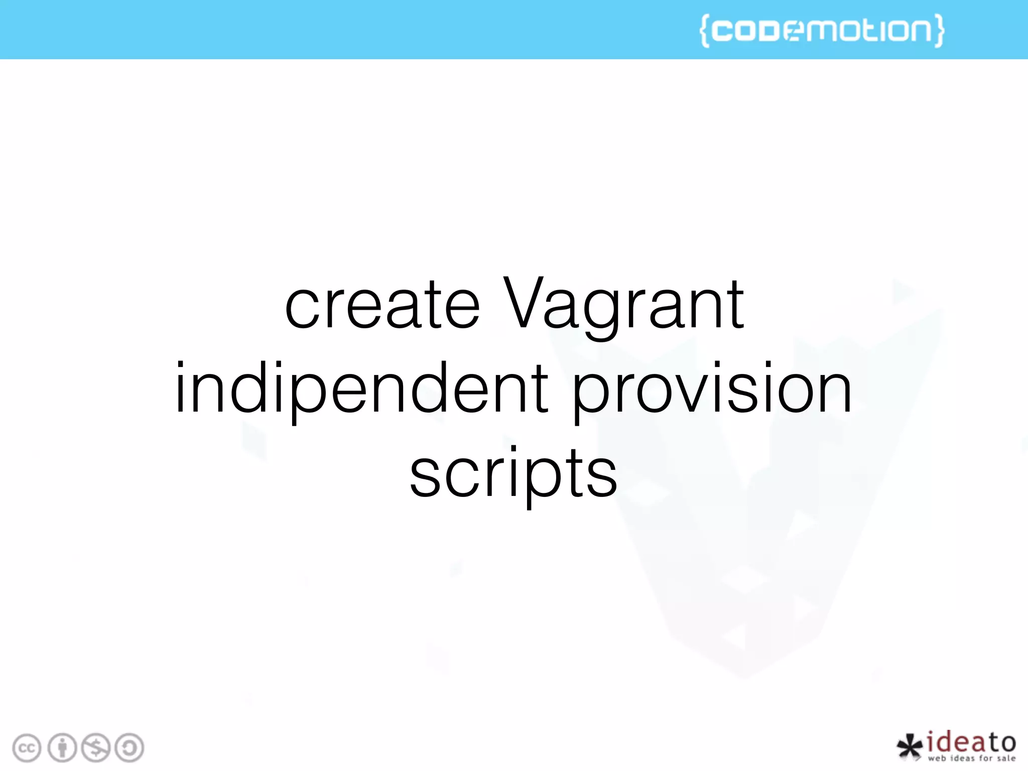 create Vagrant
indipendent provision
scripts
 