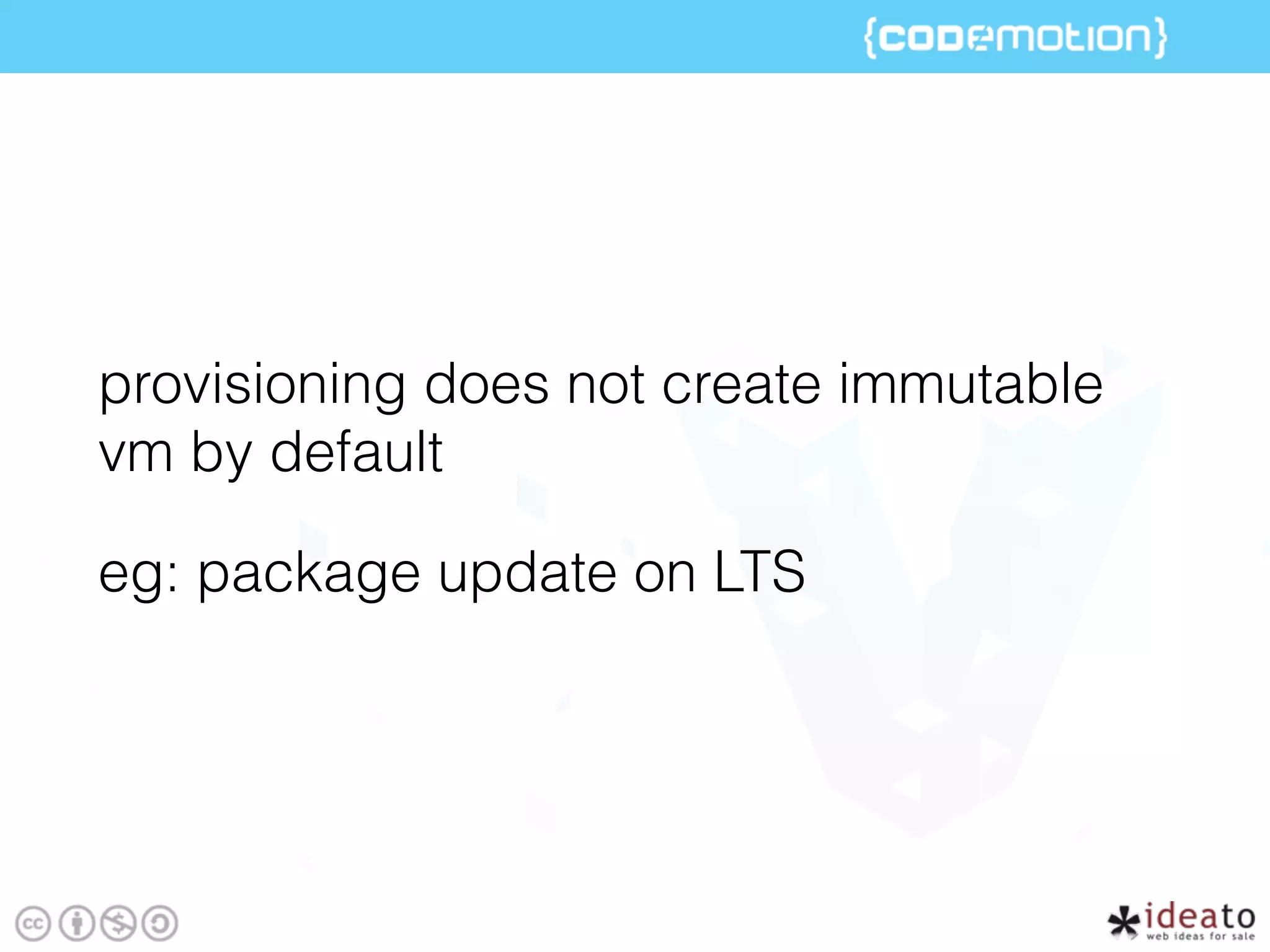 provisioning does not create immutable
vm by default
eg: package update on LTS
 