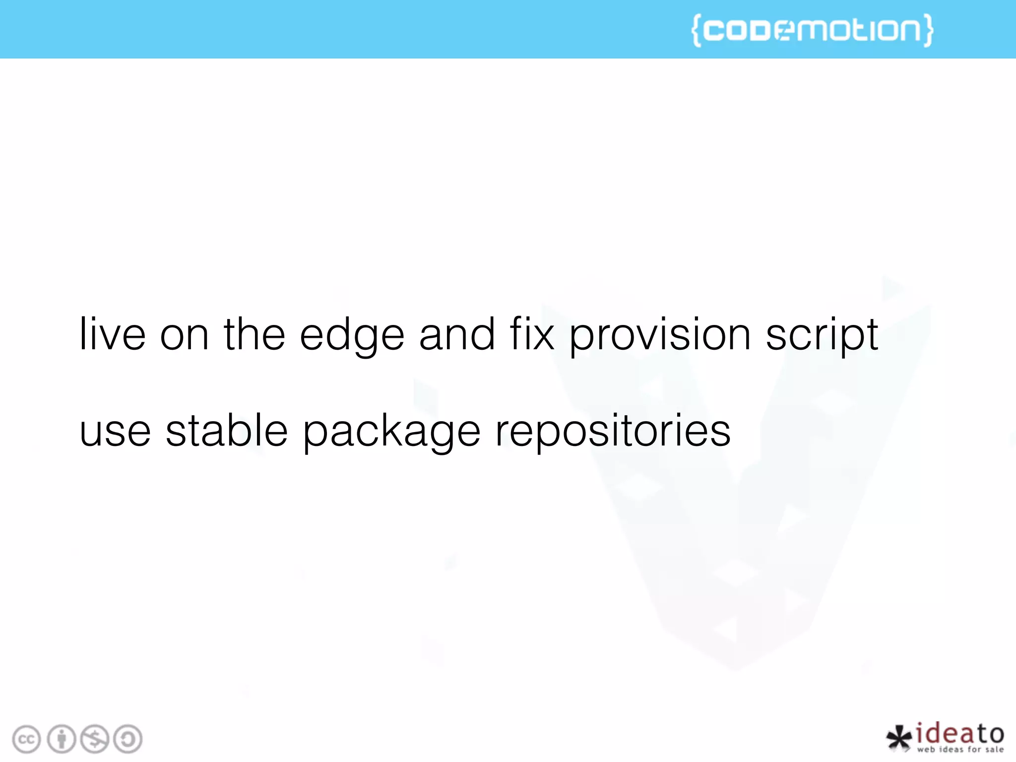 live on the edge and ﬁx provision script
use stable package repositories
 