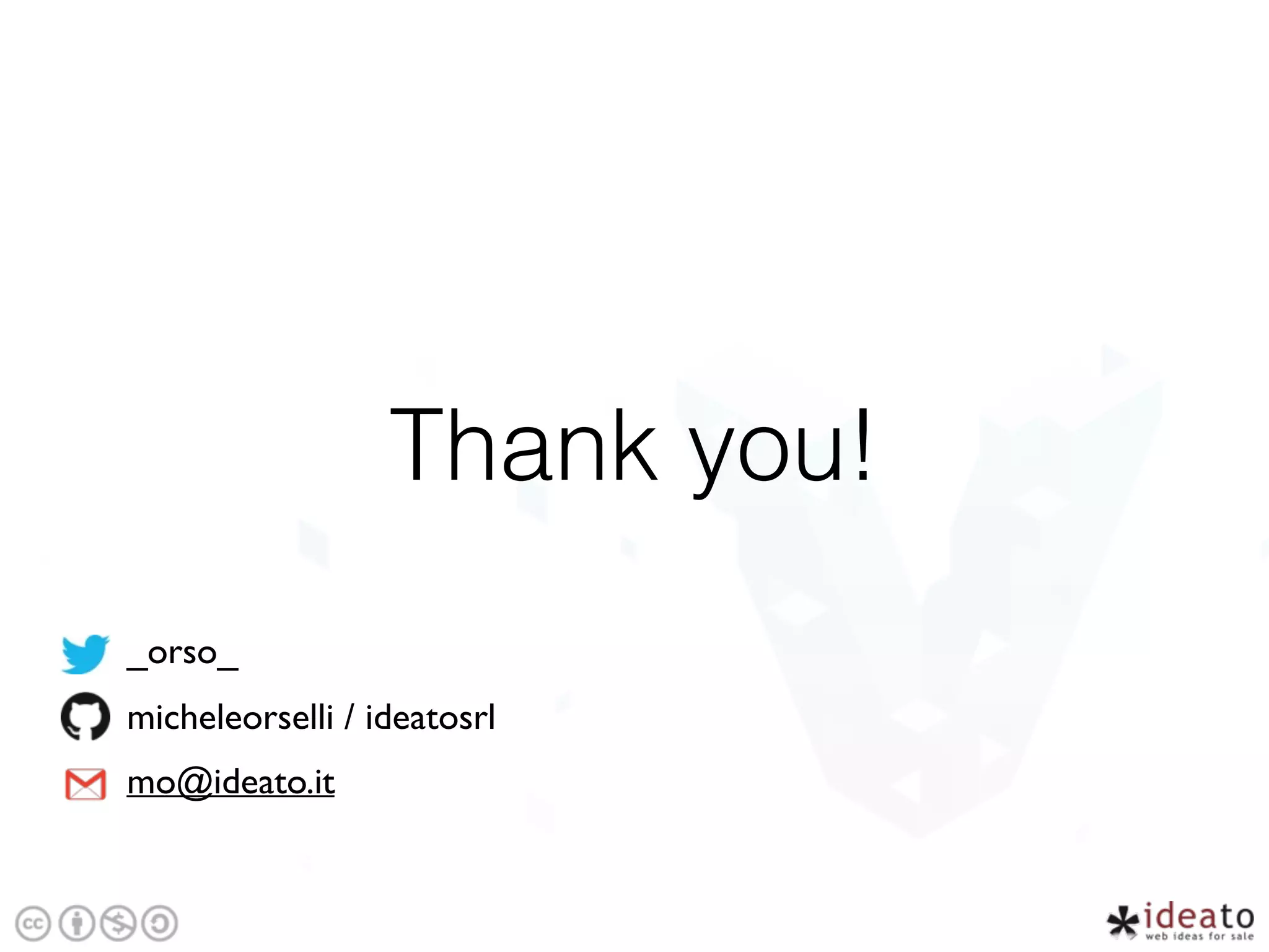 Thank you!
_orso_
micheleorselli / ideatosrl
mo@ideato.it
 