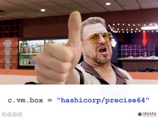 c.vm.box = "hashicorp/precise64"
 