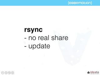 rsync
- no real share
- update
 