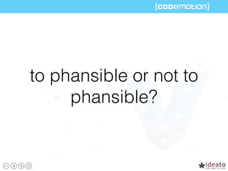 to phansible or not to
phansible?
 