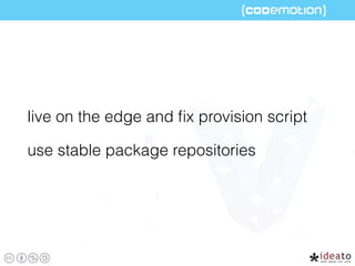 live on the edge and ﬁx provision script
use stable package repositories
 