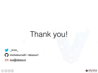 Thank you!
_orso_
micheleorselli / ideatosrl
mo@ideato.it
 