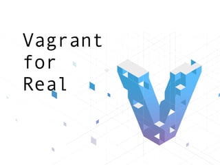 Vagrant
for
Real
 