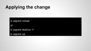 Applying the change
$ vagrant reload
or
$ vagrant destroy -f
$ vagrant up
 