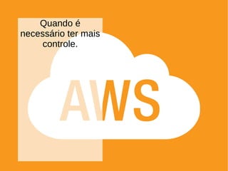 Quando é
necessário ter mais
controle.
 