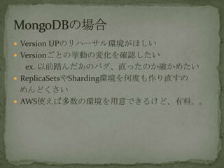 ? Version UPΥϩ`hۤ
? VersionȤΒӤΉ仯_J
ex. ǰ̤ΥХֱäΤ_᤿
? ReplicaSetsShardinghζȤֱ
ɤ
? AWSʹжέhǤ뤱ɡϡ
 