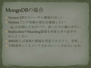 ? Version UPΥϩ`hۤ
? VersionȤΒӤΉ仯_J
ex. ǰ̤ΥХֱäΤ_᤿
? ReplicaSetsShardinghζȤֱ
ɤ
? AWSʹжέhǤ뤱ɡϡ
? 형äƤƤʤ?ʤ
 