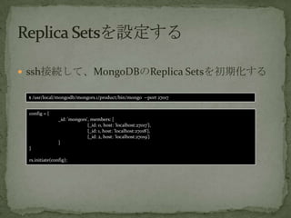 ? sshӾAơMongoDBReplica Setsڻ
config = {
_id: 'mongors', members: [
{_id: 0, host: 'localhost:27017'},
{_id: 1, host: 'localhost:27018'},
{_id: 2, host: 'localhost:27019'}
]
}
rs.initiate(config);
$ /usr/local/mongodb/mongors.1/product/bin/mongo --port 27017
 
