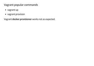 Vagrant popular commands
vagrant up
vagrant provision
Vagrant docker provisioner works not as expected.
 
