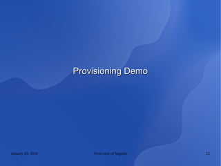 January 20, 2016 Overview of Vagrant 22
Provisioning DemoProvisioning Demo
 