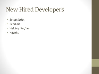New Hired Developers
• Setup Script
• Read me
• Helping him/her
• Hayırlısı
 