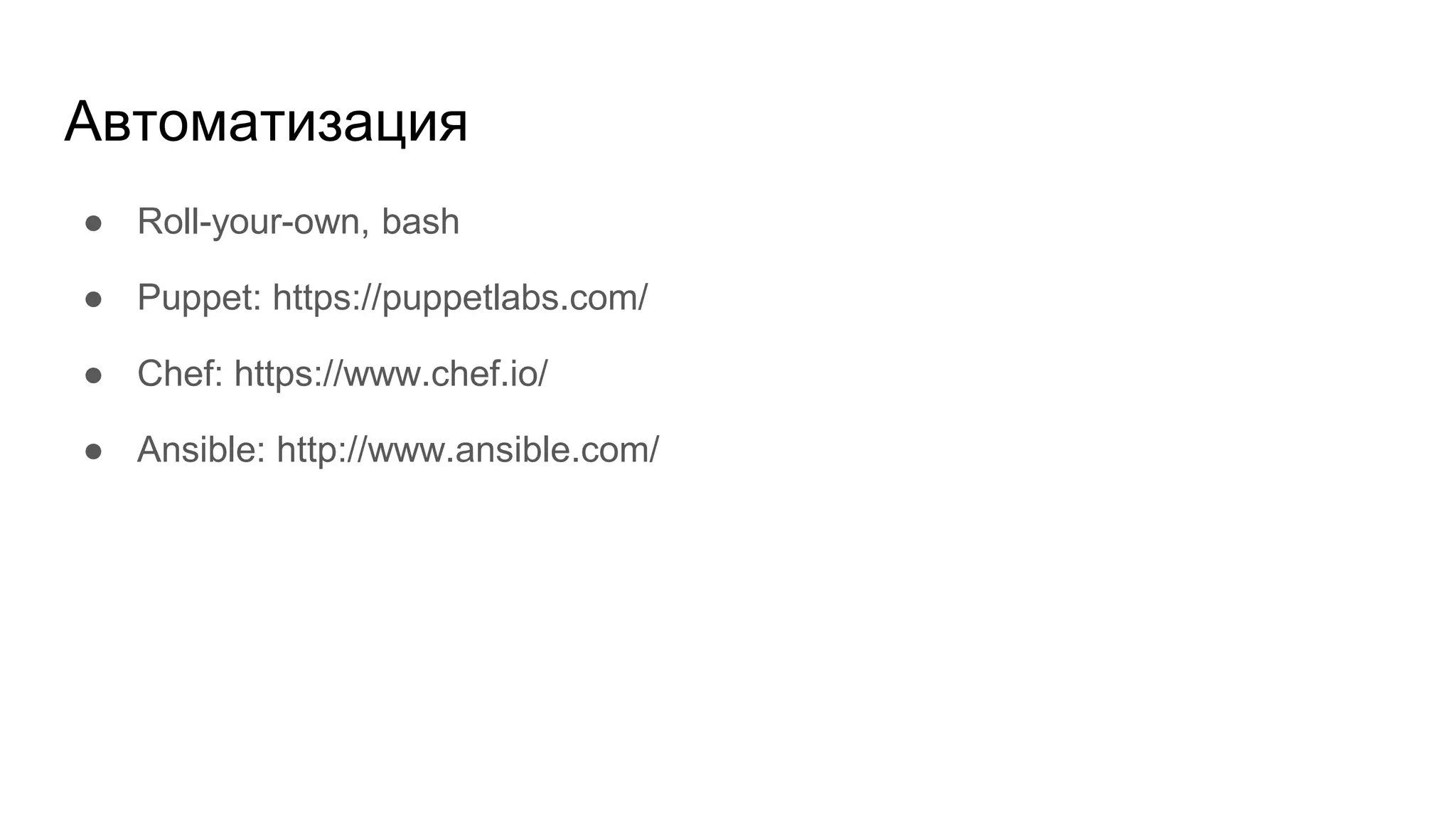 Автоматизация
● Roll-your-own, bash
● Puppet: https://puppetlabs.com/
● Chef: https://www.chef.io/
● Ansible: http://www.ansible.com/
 