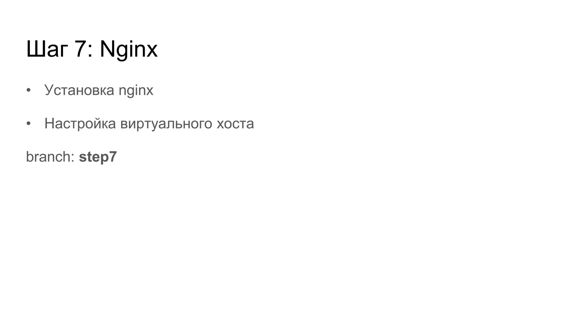 Шаг 7: Nginx
• Установка nginx
• Настройка виртуального хоста
branch: step7
 