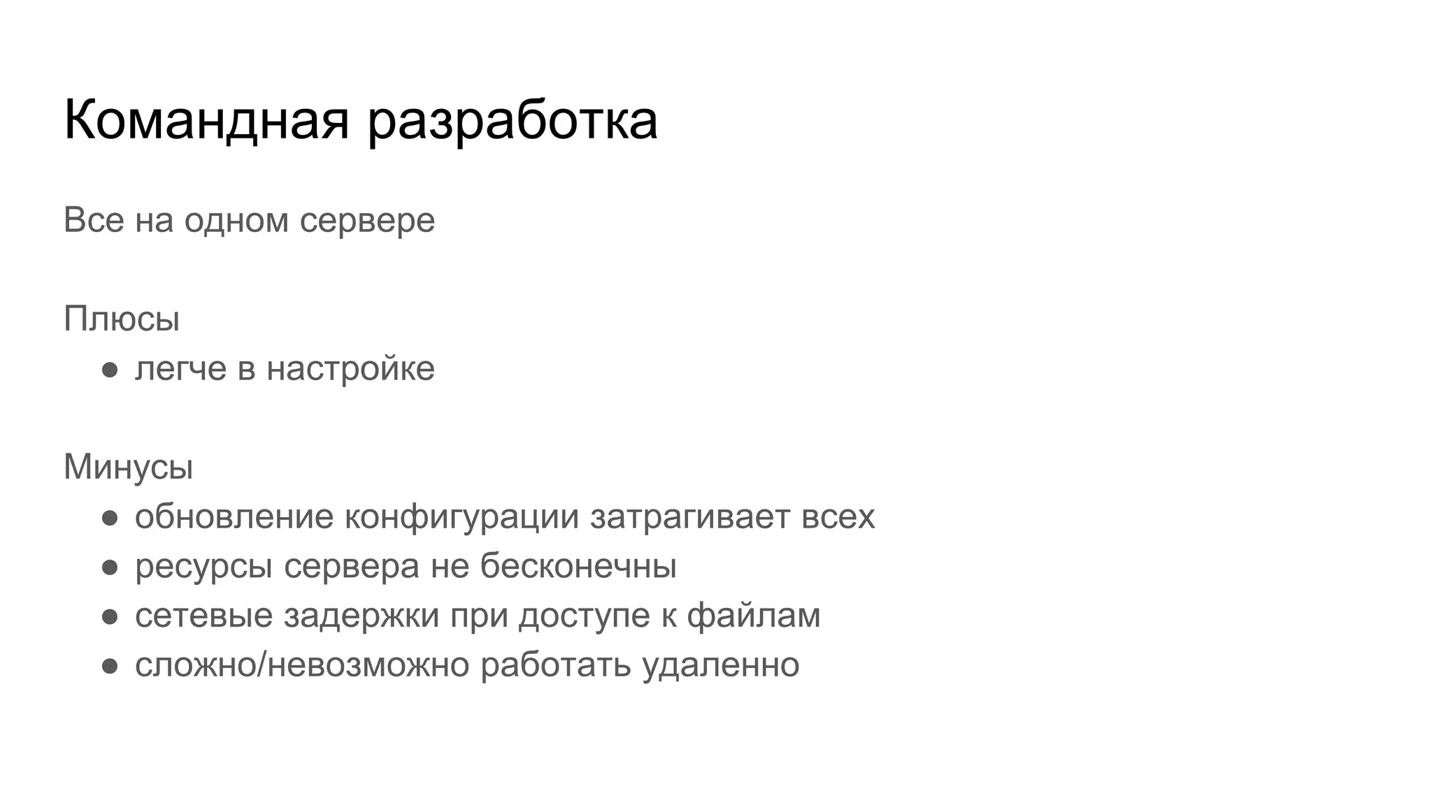 Командная разработка
Все на одном сервере
Плюсы
● легче в настройке
Минусы
● обновление конфигурации затрагивает всех
● ресурсы сервера не бесконечны
● сетевые задержки при доступе к файлам
● сложно/невозможно работать удаленно
 
