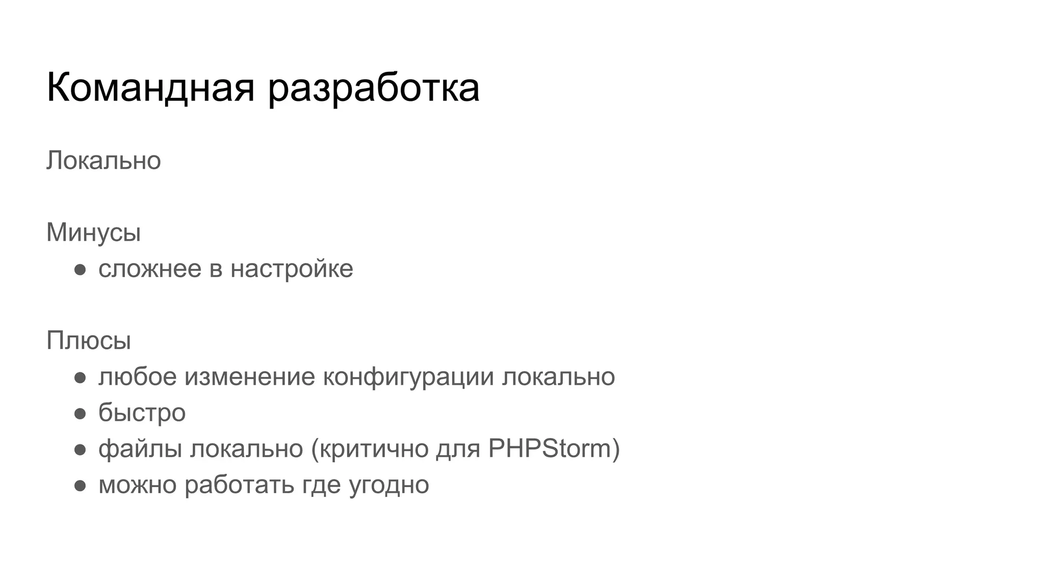 Командная разработка
Локально
Минусы
● сложнее в настройке
Плюсы
● любое изменение конфигурации локально
● быстро
● файлы локально (критично для PHPStorm)
● можно работать где угодно
 