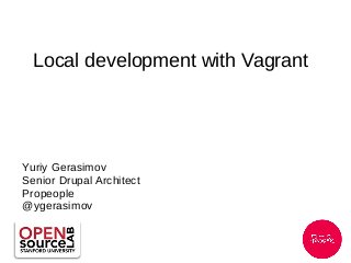 Local development with Vagrant
Yuriy Gerasimov
Senior Drupal Architect
Propeople
@ygerasimov
 