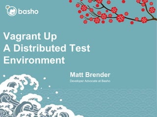Vagrant Up
A Distributed Test
Environment
1
Matt Brender
Developer Advocate at Basho
 