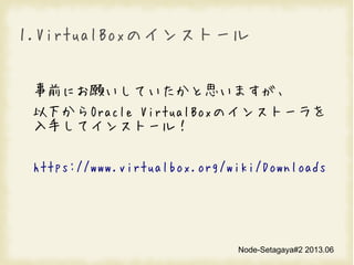 Node-Setagaya#2 2013.06
1.VirtualBoxΥ󥹥ȩ`
ǰˤƤ˼ޤ
¤Oracle VirtualBoxΥ󥹥ȩ`
֤ƥ󥹥ȩ`룡
https://www.virtualbox.org/wiki/Downloads
 