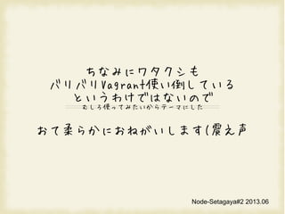 ʤߤ˥勵
ХХVagrantʹƤ
Ȥ櫓ǤϤʤΤ
षʹäƤߤƩ`ޤˤ
餫ˤͤޤ(
Node-Setagaya#2 2013.06
 