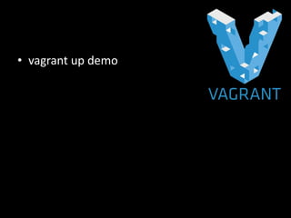 • vagrant up demo
 