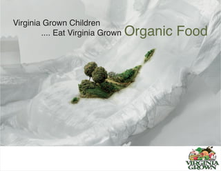 Virginia Grown Children
        .... Eat Virginia Grown   Organic Food
 