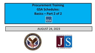 Procurement Training
GSA Schedules:
Basics – Part 2 of 2
AUGUST 24, 2023
 