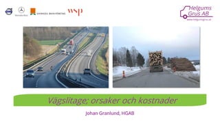 Johan Granlund, HGAB
Vägslitage; orsaker och kostnader
 
