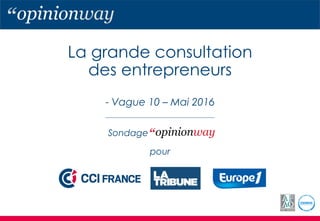 La grande consultation
des entrepreneurs
- Vague 10 – Mai 2016
pour
Sondage
 