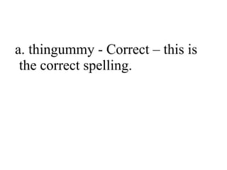 a. thingummy - Correct – this is
the correct spelling.

 