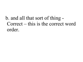 b. and all that sort of thing Correct – this is the correct word
order.

 