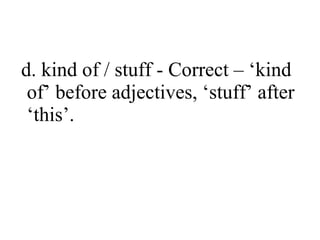 d. kind of / stuff - Correct – ‘kind
of’ before adjectives, ‘stuff’ after
‘this’.

 