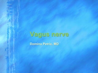 Vagus nerve
Domina Petric, MD
 