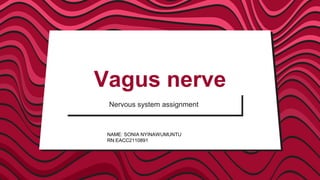 Nervous system assignment
Vagus nerve
NAME: SONIA NYINAWUMUNTU
RN:EACC2110891
 