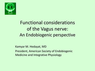 ASEMIP
Functional considerations
of the Vagus nerve:
An Endobiogenic perspective
Kamyar M. Hedayat, MD
President, American Society of Endobiogenic
Medicine and Integrative Physiology
 