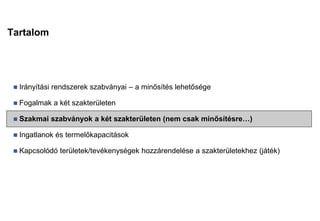 Tartalom
 Irányítási rendszerek szabványai – a minősítés lehetősége
 Fogalmak a két szakterületen
 Szakmai szabványok a két szakterületen (nem csak minősítésre…)
 Ingatlanok és termelőkapacitások
 Kapcsolódó területek/tevékenységek hozzárendelése a szakterületekhez (játék)
 