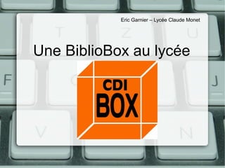 Une BiblioBox au lycée
Eric Garnier – Lycée Claude Monet
 