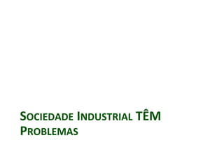 SOCIEDADE INDUSTRIAL TÊM
PROBLEMAS
 