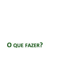 O QUE FAZER?
 
