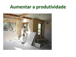 Aumentar a produtividade
 