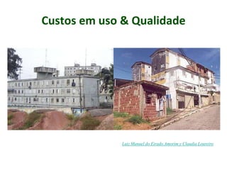 Custos em uso & Qualidade
Luiz Manuel do Eirado Amorim y Claudia Loureiro
 