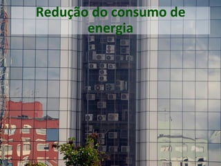 Redução do consumo de
energia
 