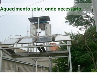 Aquecimento solar, onde necessário
 