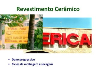 • Dano progressivo
• Ciclos de molhagem e secagem
Revestimento Cerâmico
 