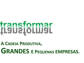 A CADEIA PRODUTIVA,
GRANDES E PEQUENAS EMPRESAS.
 